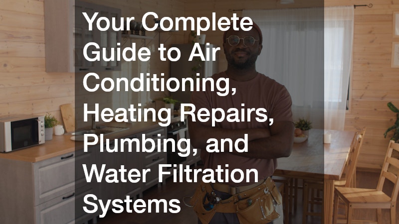 Your Complete Guide to Air Conditioning, Heating Repairs, Plumbing, and Water Filtration Systems